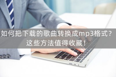 ​下载的歌曲怎么转换成mp3格式（手机下载的歌曲怎么转换成mp3格式）