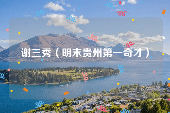 谢三秀（明末贵州第一奇才）