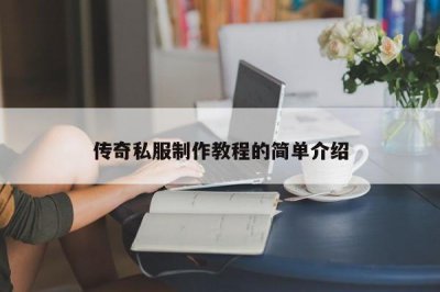 ​传奇私服制作教程的简单介绍