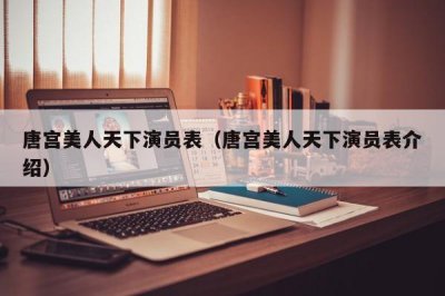 ​唐宫美人天下演员表（唐宫美人天下演员表介绍）