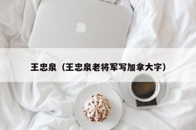 ​王忠泉（王忠泉老将军写加拿大字）