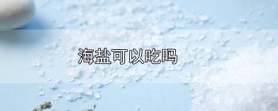 ​海盐常吃好吗 海盐不能多吃