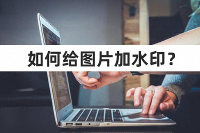 ​如何给图片加水印？教你3个给图片添加水印的方法！