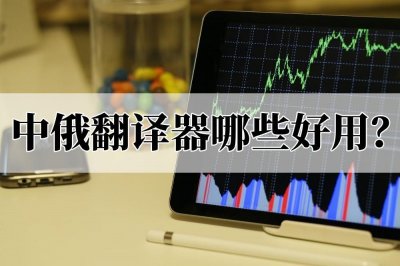 ​中俄翻译器哪些好用？教你在线翻译的好办法