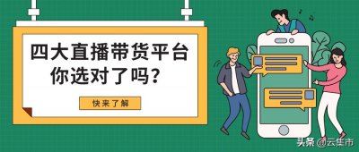 ​科普：四大超强直播带货平台，看看你选对了吗？