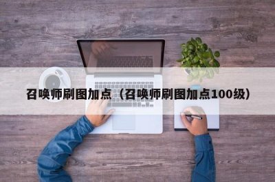 ​召唤师刷图加点（召唤师刷图加点100级）